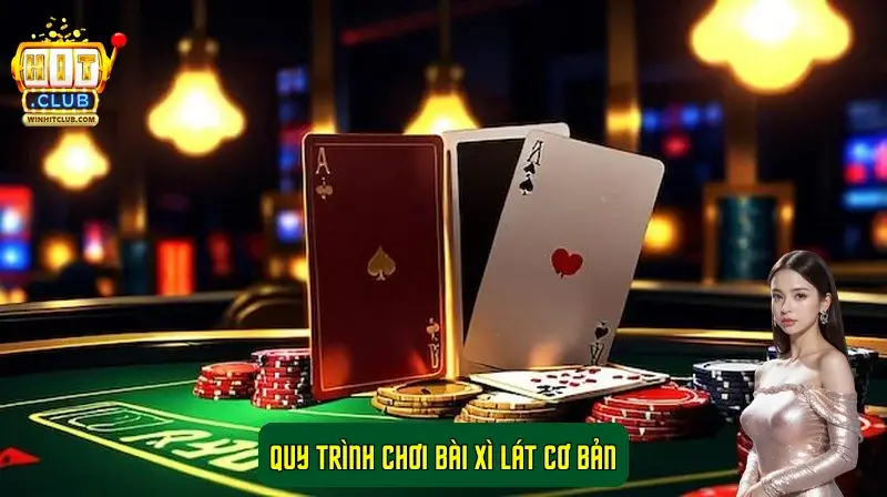 Quy trình chơi bài Xì Lát cơ bản Quy trình chơi bài Xì Lát cơ bản